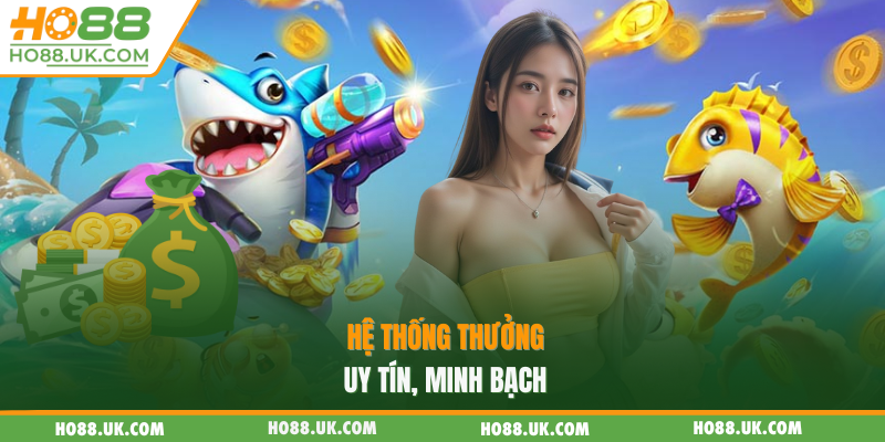 Bắn Cá HO88 - Thỏa Sức Trải Nghiệm, Săn Ưu Đãi Khủng 2 Hệ thống thưởng uy tín, minh bạch
