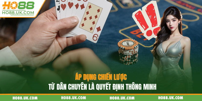 Baccarat HO88 - Giải Trí Đỉnh Cao Cùng Sảnh Live Casino Uy Tín 2025 3 Áp dụng chiến lược từ dân chuyên là quyết định thông minh