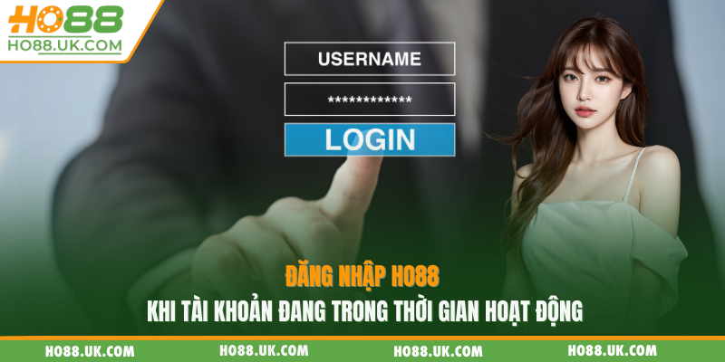 Đăng Nhập Ho88: Trải Nghiệm Hệ Sinh Thái Lên Đến 12000 Trò Chơi 1 Đăng nhập Ho88 khi tài khoản đang trong thời gian hoạt động