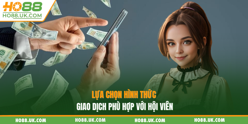Lựa chọn hình thức giao dịch phù hợp với hội viên