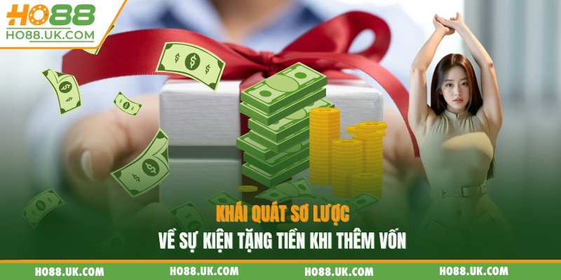 Khuyến Mãi Nạp Đầu HO88 - Thoải Mái Trải Nghiệm Game Hấp Dẫn🎉🎮 1 Khái quát sơ lược về sự kiện tặng tiền khi thêm vốn