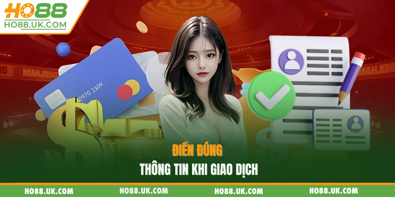 Rút Tiền HO88 - Tổng Hợp Các Bước Đơn Giản Cho Tân Thủ 3 Điền đúng thông tin khi giao dịch