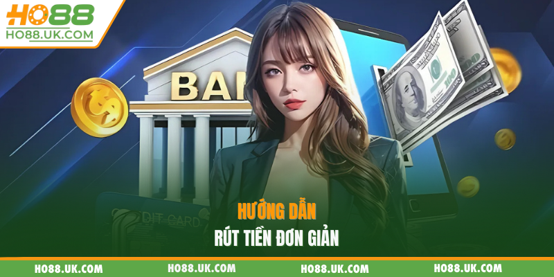 Rút Tiền HO88 - Tổng Hợp Các Bước Đơn Giản Cho Tân Thủ 2 Hướng dẫn rút tiền đơn giản