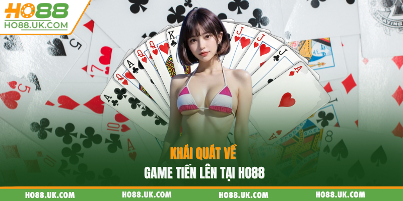 Tiến Lên Miền Nam HO88 - Rèn Luyện Thêm Tư Duy Nhạy Bén 1 Khái quát về game tiến lên tại HO88