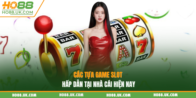 Slot Ho88 - Game Cá Cược Trực Tuyến Hấp Dẫn Nhất 2025 3 Các tựa game slot hấp dẫn tại nhà cái hiện nay