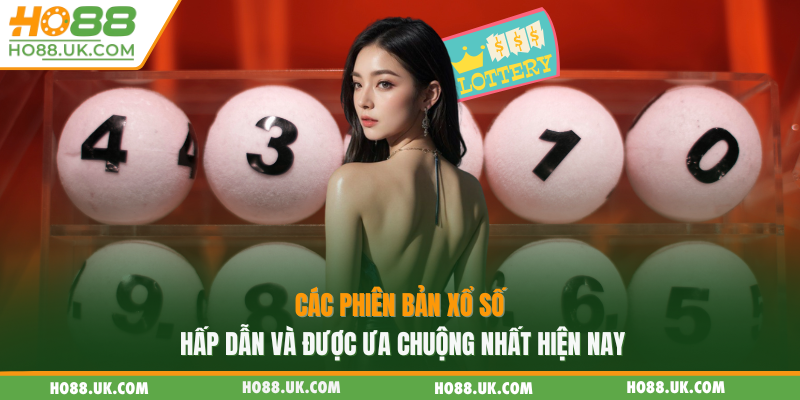Xổ Số HO88 - Sân Chơi Hấp Dẫn Cùng Cơ Hội Trúng Thưởng Cao 3 Các phiên bản xổ số hấp dẫn và được ưa chuộng nhất hiện nay